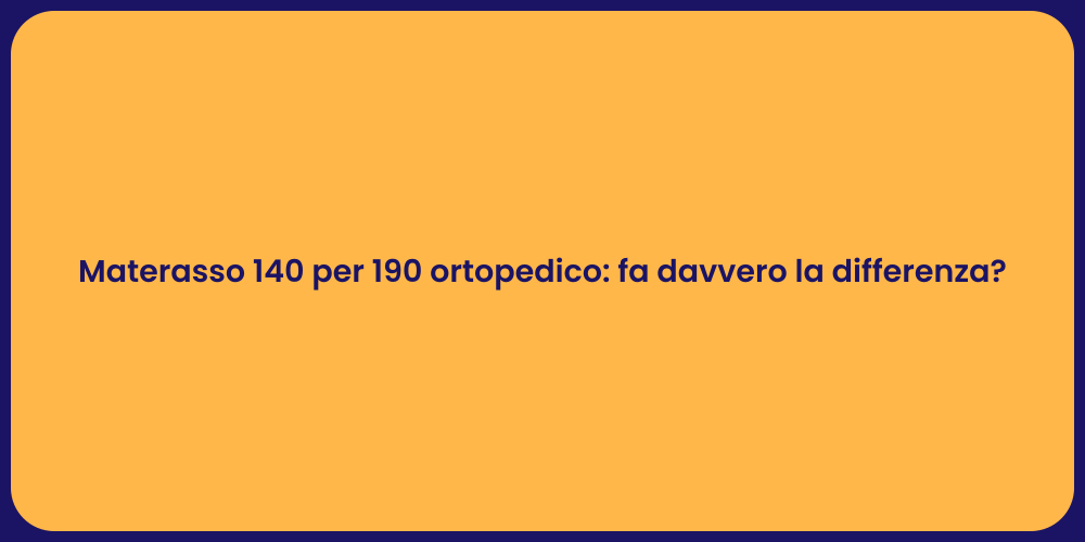 Materasso 140 per 190 ortopedico: fa davvero la differenza?