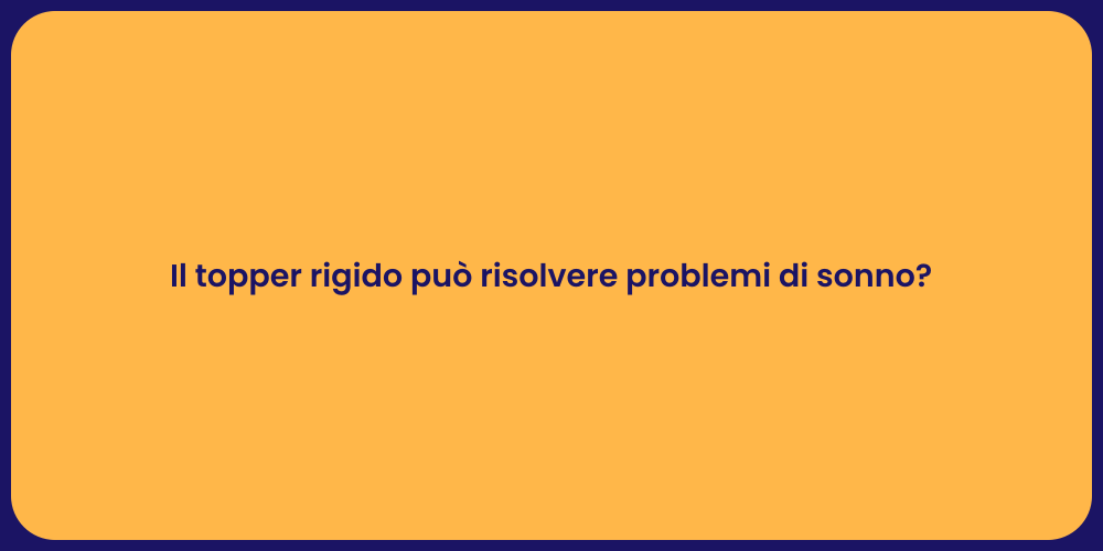Il topper rigido può risolvere problemi di sonno?