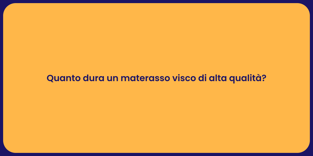 Quanto dura un materasso visco di alta qualità?
