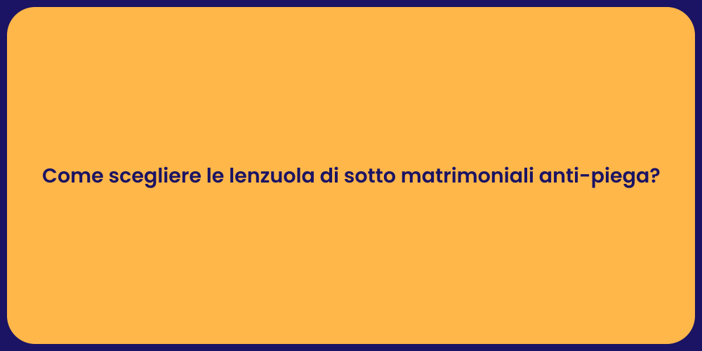 Come scegliere le lenzuola di sotto matrimoniali anti-piega?