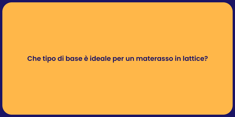 Che tipo di base è ideale per un materasso in lattice?