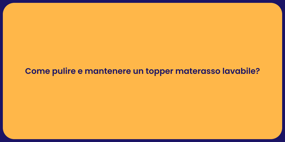 Come pulire e mantenere un topper materasso lavabile?