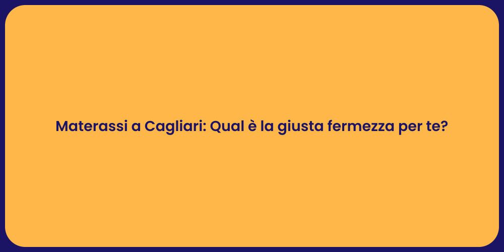 Materassi a Cagliari: Qual è la giusta fermezza per te?