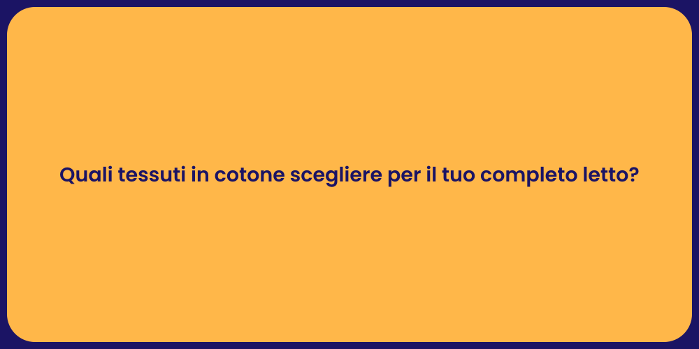 Quali tessuti in cotone scegliere per il tuo completo letto?