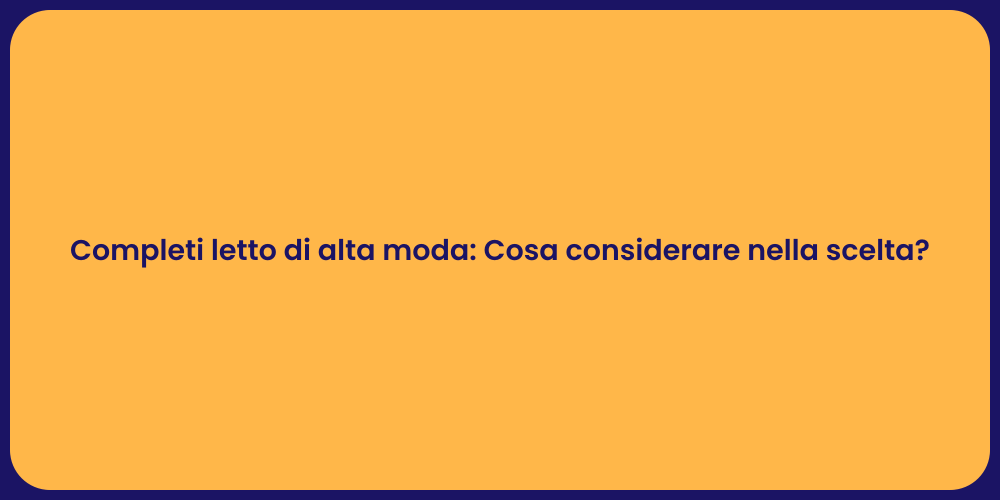 Completi letto di alta moda: Cosa considerare nella scelta?