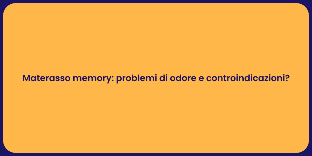 Materasso memory: problemi di odore e controindicazioni?