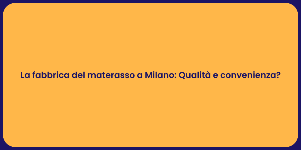 La fabbrica del materasso a Milano: Qualità e convenienza?