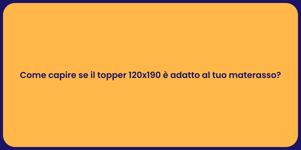 Come capire se il topper 120x190 è adatto al tuo materasso?