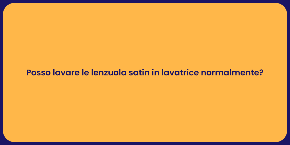 Posso lavare le lenzuola satin in lavatrice normalmente?