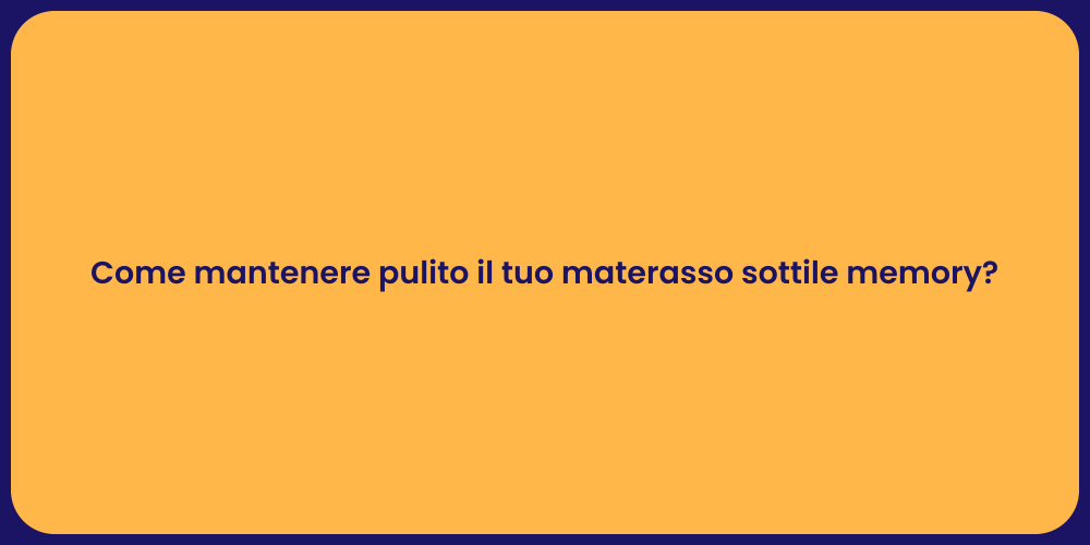Come mantenere pulito il tuo materasso sottile memory?