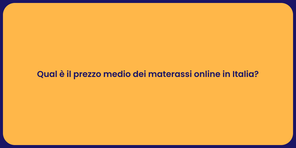 Qual è il prezzo medio dei materassi online in Italia?