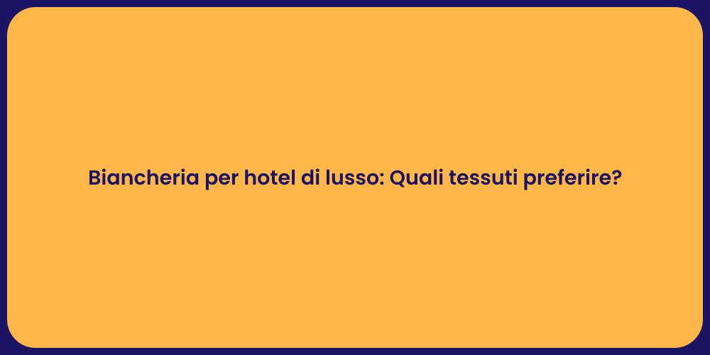 Biancheria per hotel di lusso: Quali tessuti preferire?