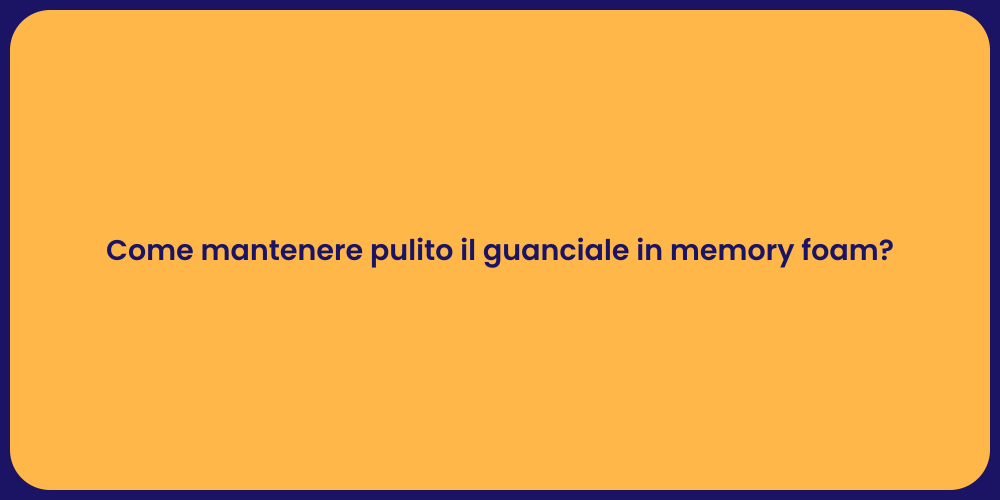 Come mantenere pulito il guanciale in memory foam?