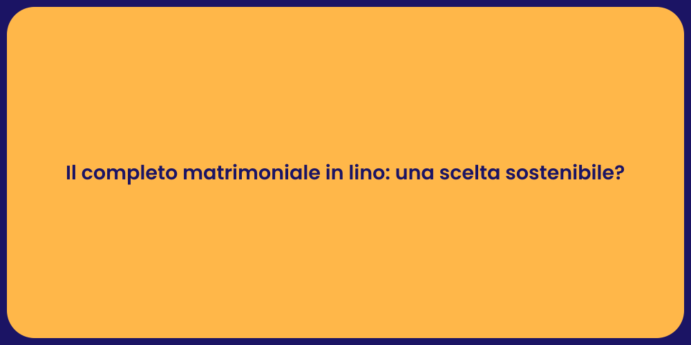 Il completo matrimoniale in lino: una scelta sostenibile?
