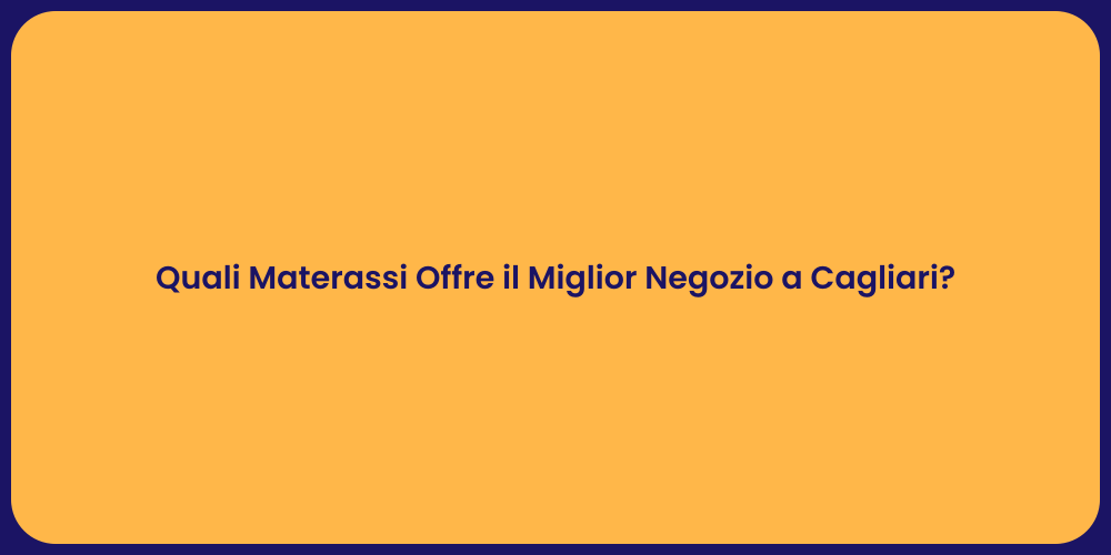 Quali Materassi Offre il Miglior Negozio a Cagliari?