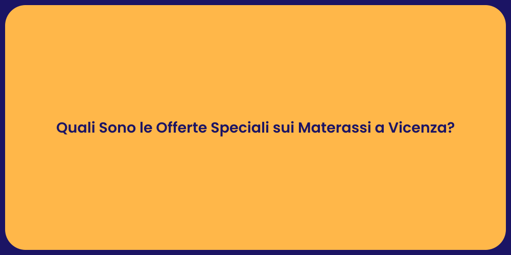 Quali Sono le Offerte Speciali sui Materassi a Vicenza?
