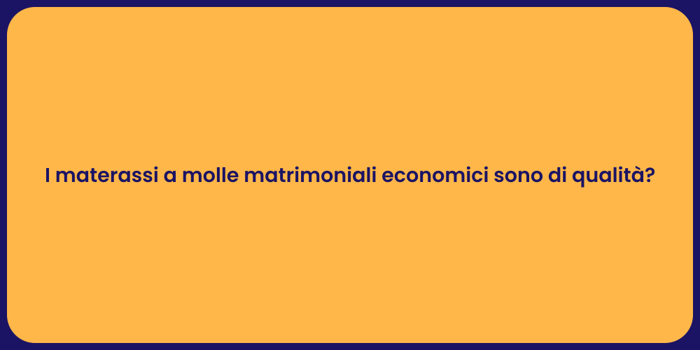 I materassi a molle matrimoniali economici sono di qualità?