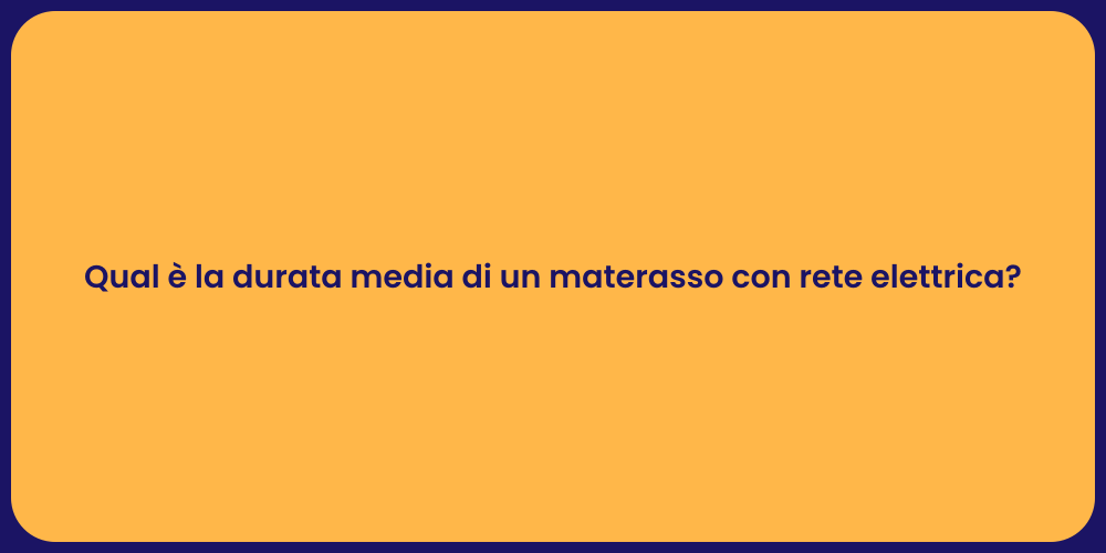 Qual è la durata media di un materasso con rete elettrica?