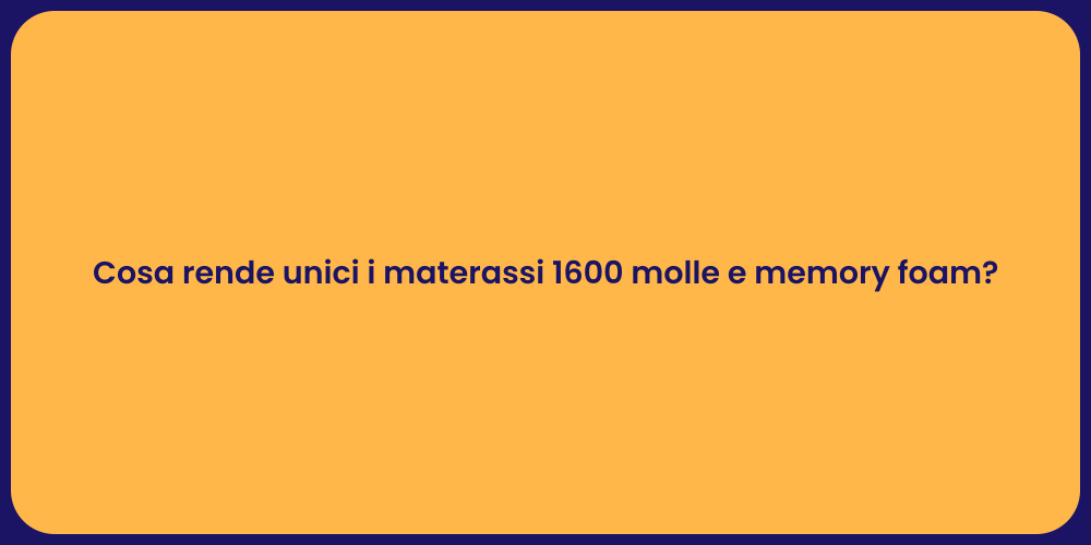 Cosa rende unici i materassi 1600 molle e memory foam?