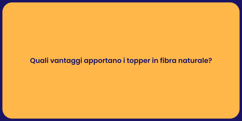Quali vantaggi apportano i topper in fibra naturale?