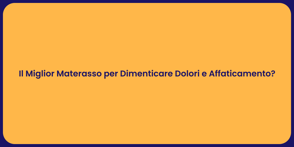 Il Miglior Materasso per Dimenticare Dolori e Affaticamento?