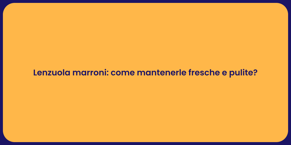 Lenzuola marroni: come mantenerle fresche e pulite?
