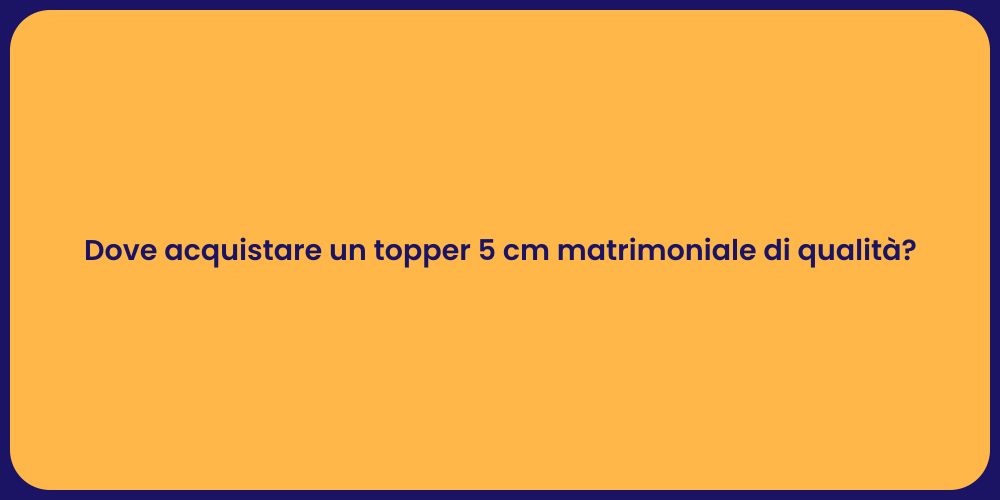 Dove acquistare un topper 5 cm matrimoniale di qualità?