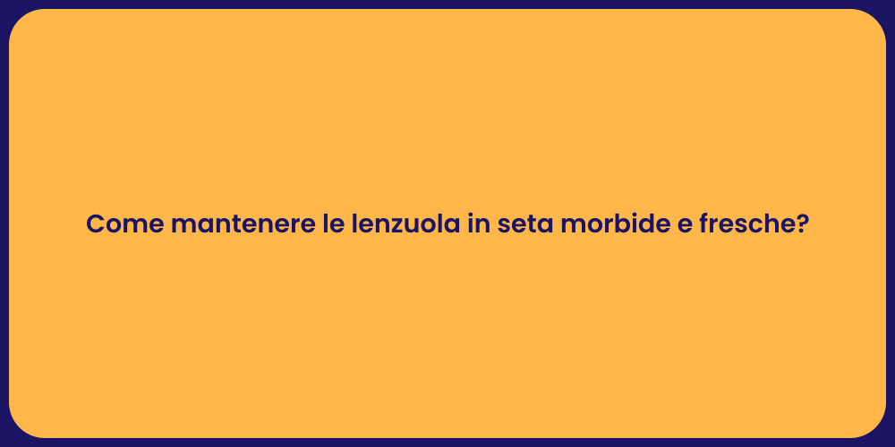 Come mantenere le lenzuola in seta morbide e fresche?