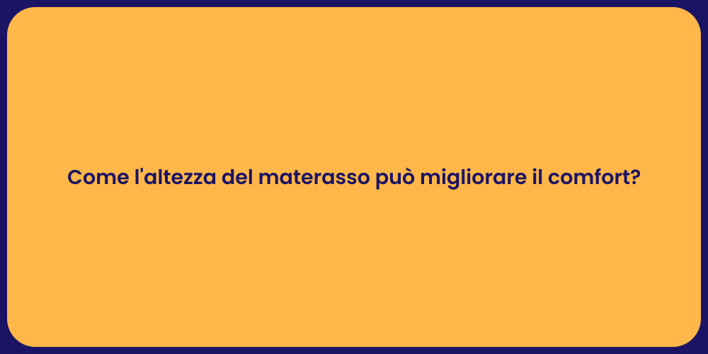 Come l'altezza del materasso può migliorare il comfort?