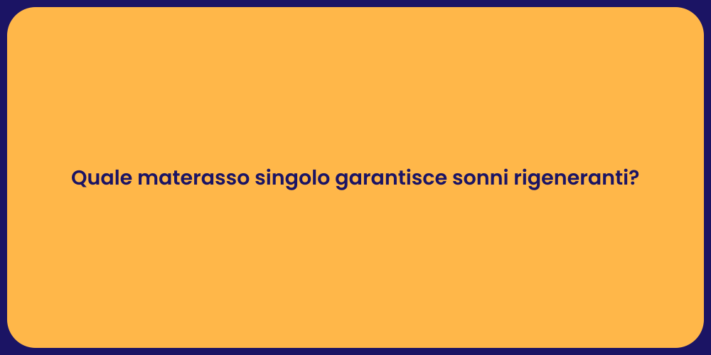 Quale materasso singolo garantisce sonni rigeneranti?