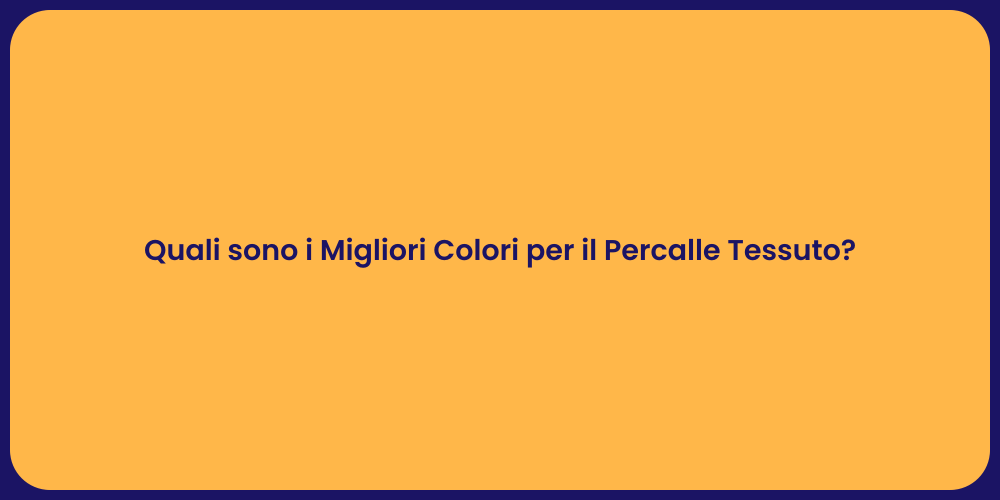 Quali sono i Migliori Colori per il Percalle Tessuto?