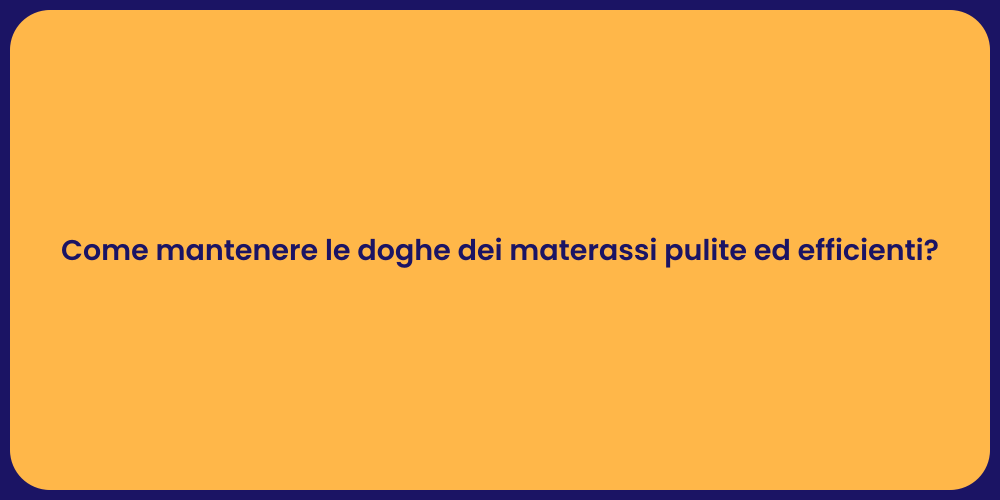 Come mantenere le doghe dei materassi pulite ed efficienti?