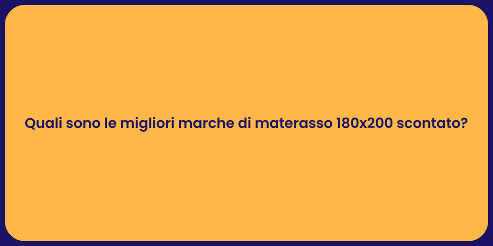 Quali sono le migliori marche di materasso 180x200 scontato?