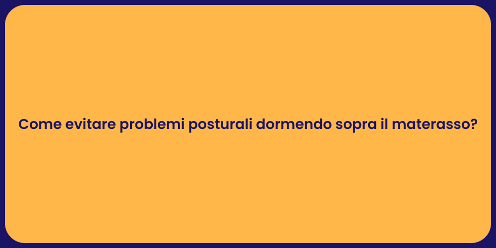 Come evitare problemi posturali dormendo sopra il materasso?