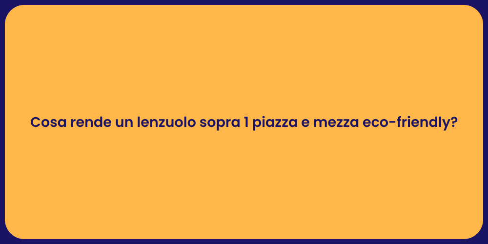 Cosa rende un lenzuolo sopra 1 piazza e mezza eco-friendly?