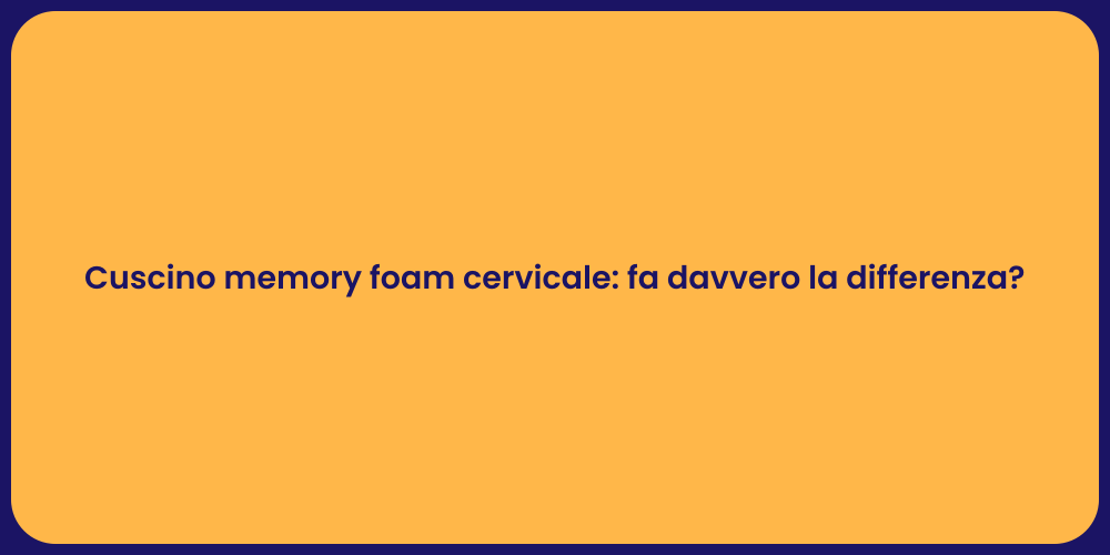 Cuscino memory foam cervicale: fa davvero la differenza?