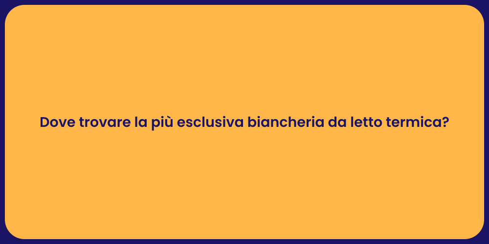 Dove trovare la più esclusiva biancheria da letto termica?