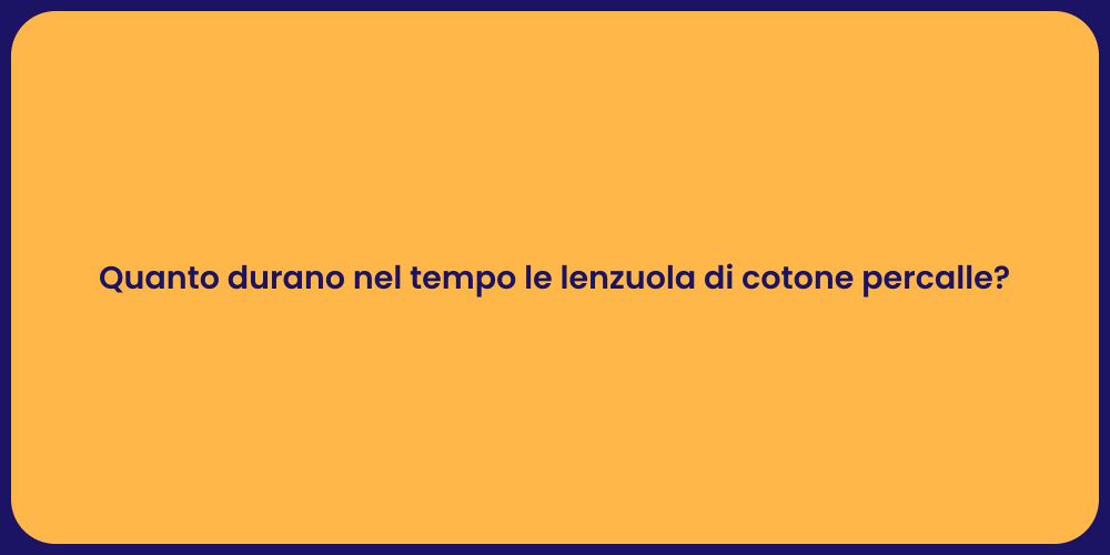 Quanto durano nel tempo le lenzuola di cotone percalle?