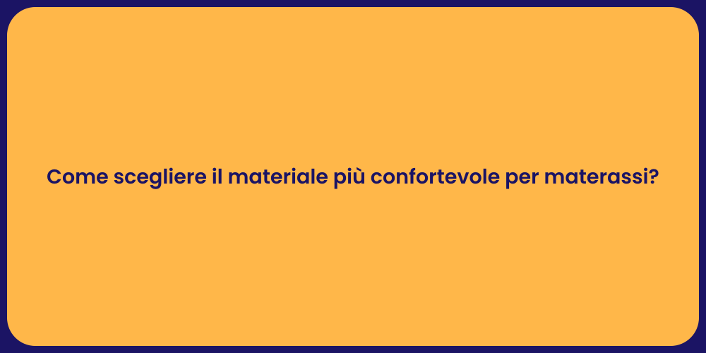 Come scegliere il materiale più confortevole per materassi?