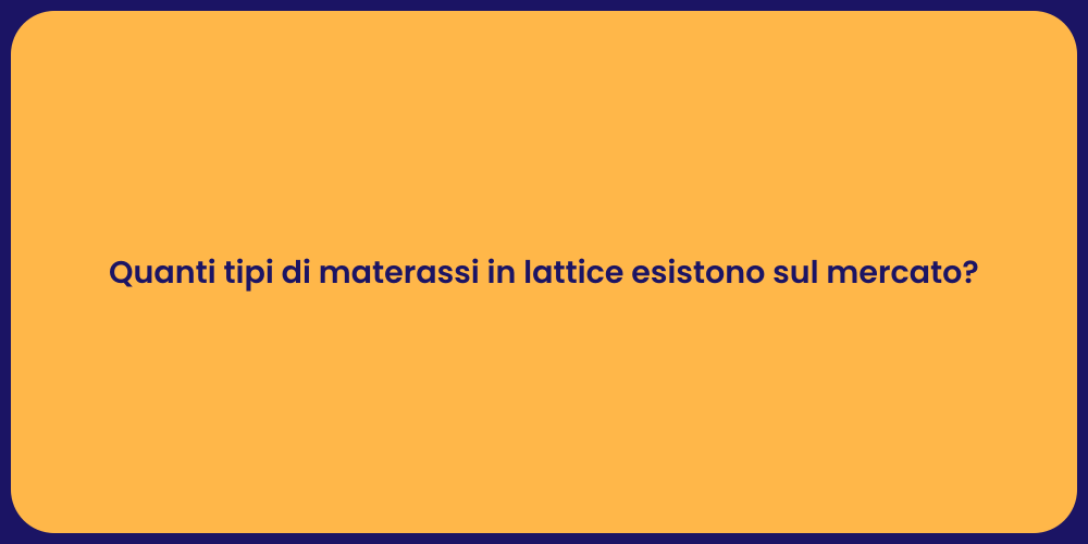Quanti tipi di materassi in lattice esistono sul mercato?