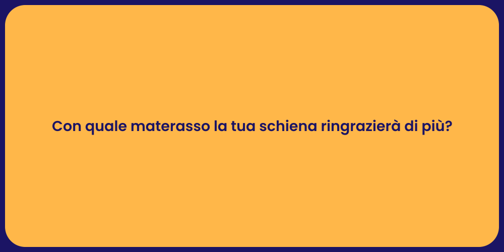 Con quale materasso la tua schiena ringrazierà di più?