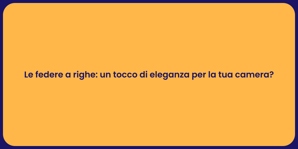 Le federe a righe: un tocco di eleganza per la tua camera?