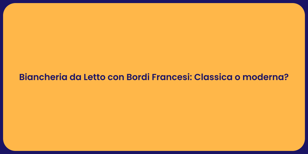 Biancheria da Letto con Bordi Francesi: Classica o moderna?