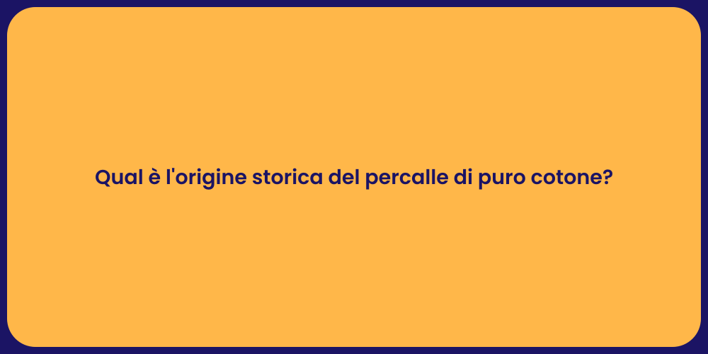 Qual è l'origine storica del percalle di puro cotone?