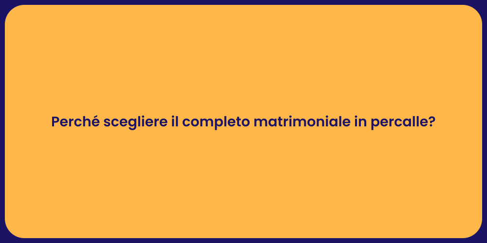 Perché scegliere il completo matrimoniale in percalle?
