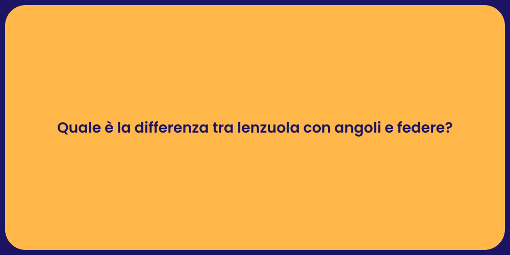 Quale è la differenza tra lenzuola con angoli e federe?