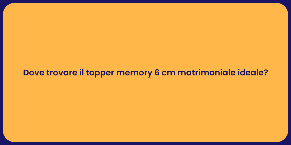 Dove trovare il topper memory 6 cm matrimoniale ideale?
