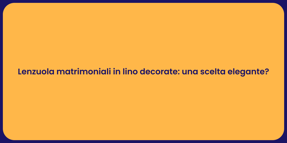 Lenzuola matrimoniali in lino decorate: una scelta elegante?