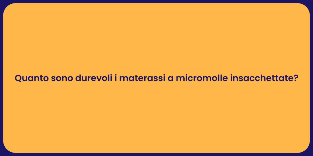 Quanto sono durevoli i materassi a micromolle insacchettate?