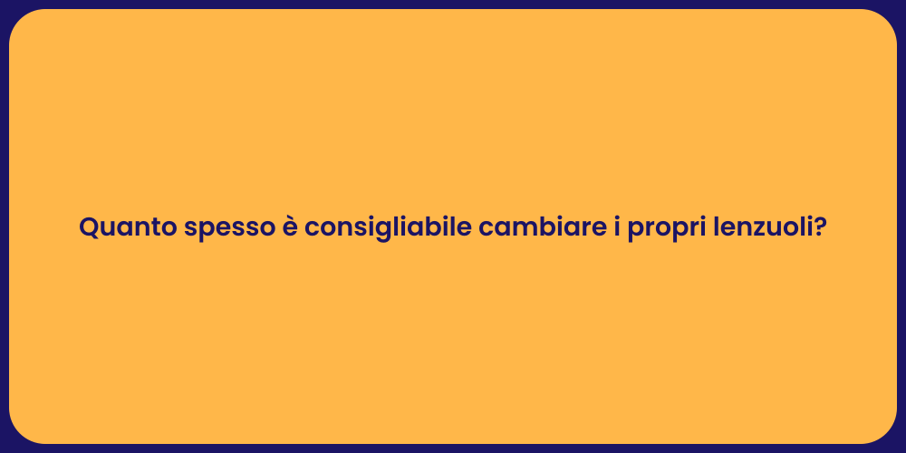 Quanto spesso è consigliabile cambiare i propri lenzuoli?